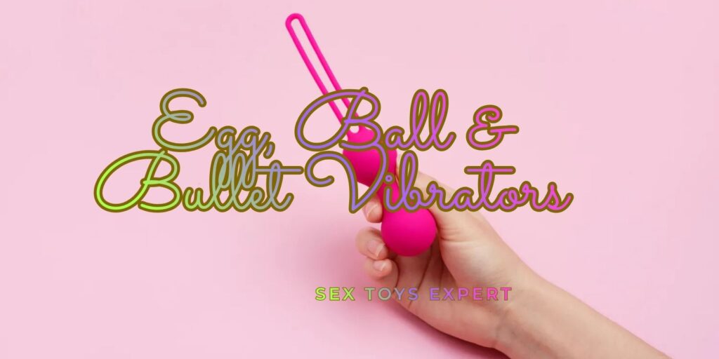 Egg, Ball & Bullet Vibrators: Great Toys You Want