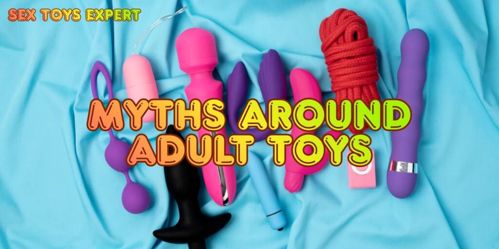 Debunking The Myths Around Adult Toys: Easy To Understand